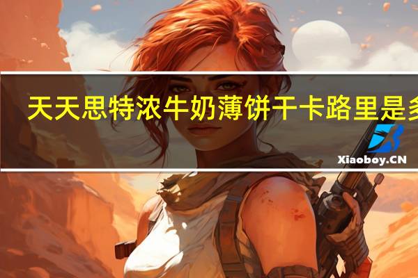 天天思 特浓牛奶薄饼干卡路里是多少