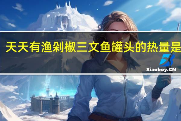 天天有渔剁椒三文鱼罐头的热量是多少