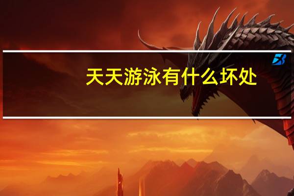 天天游泳有什么坏处（天天游泳的好处与坏处）