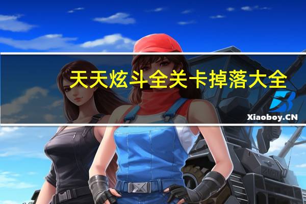 天天炫斗全关卡掉落大全（天天炫斗物品掉落一览 快吧手游）
