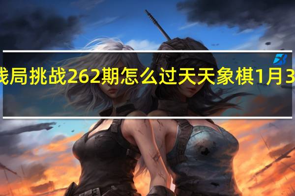天天象棋残局挑战262期怎么过 天天象棋1月3日残局挑战攻略