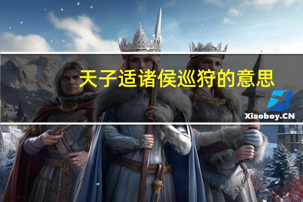 天子适诸侯巡狩的意思
