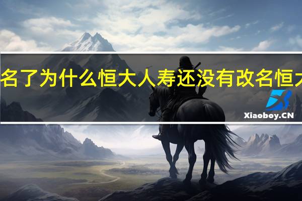 天安人寿都更名了为什么恒大人寿还没有改名 恒大足球队改名为什么