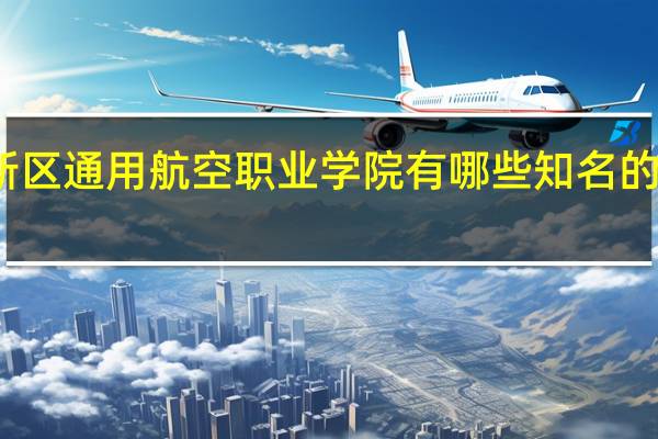 天府新区通用航空职业学院有哪些知名的专业和学科