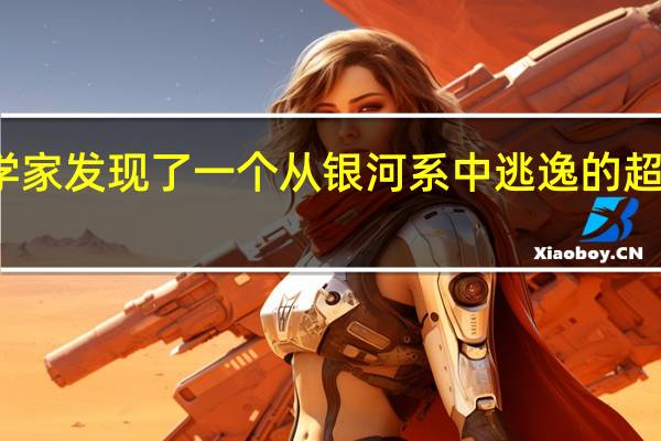 天文学家发现了一个从银河系中逃逸的超大质量黑洞