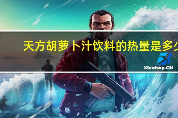 天方 胡萝卜汁饮料的热量是多少