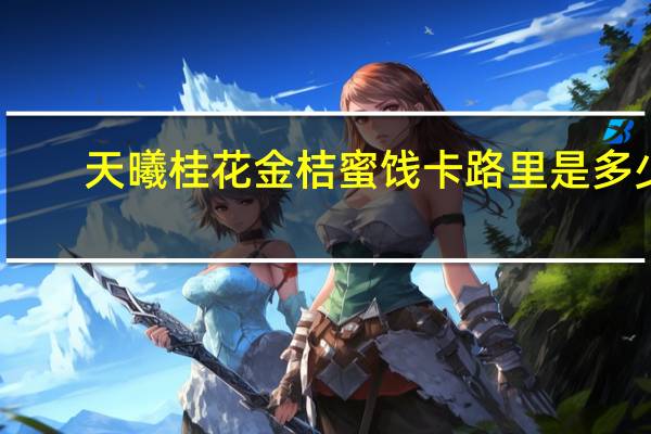 天曦 桂花金桔蜜饯卡路里是多少
