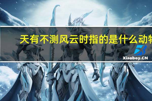 天有不测风云时指的是什么动物