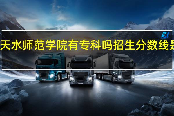 天水师范学院有专科吗招生分数线是多少