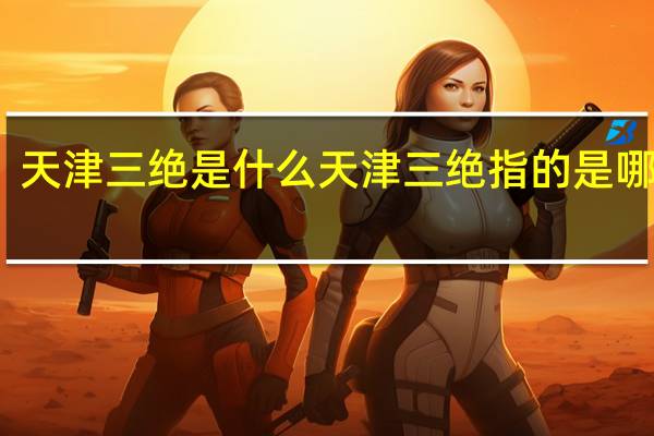 天津三绝是什么 天津三绝指的是哪三样