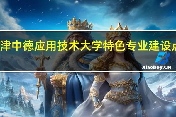 天津中德应用技术大学特色专业建设点有哪些