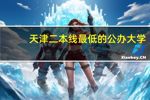天津二本线最低的公办大学