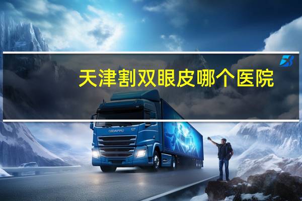 天津割双眼皮哪个医院(天津有几家医院能做腰间盘突出微创手术)