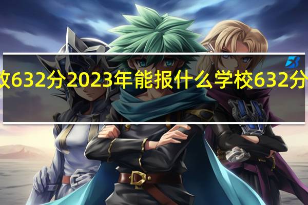天津化生政632分2023年能报什么学校 632分能考上什么大学