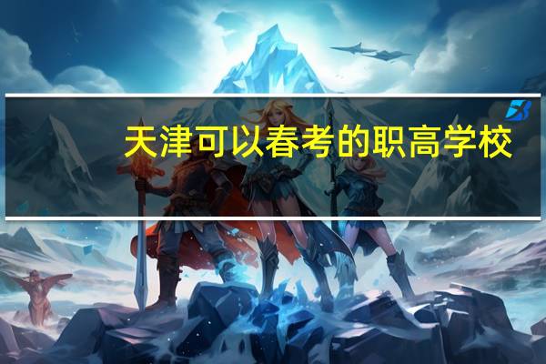 天津可以春考的职高学校