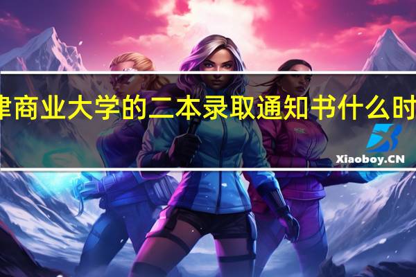 天津商业大学的二本录取通知书什么时候到青海