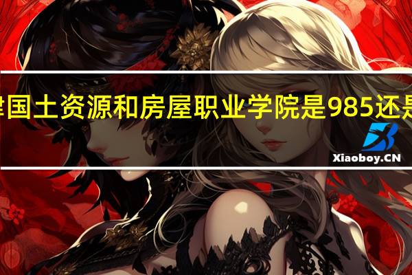 天津国土资源和房屋职业学院是985还是211大学