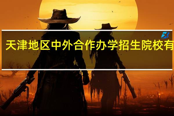 天津地区中外合作办学招生院校有哪些