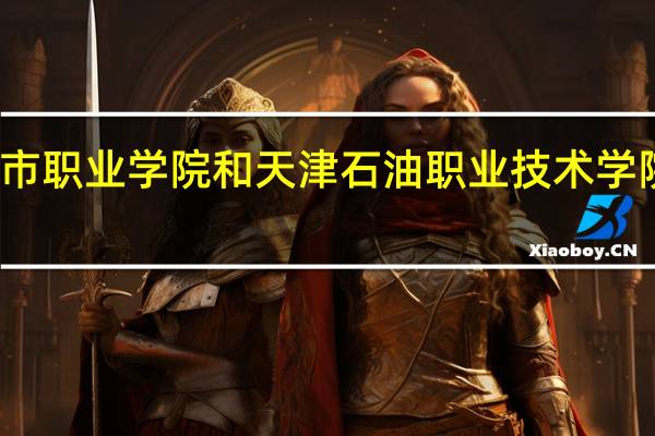 天津城市职业学院和天津石油职业技术学院的专业对比
