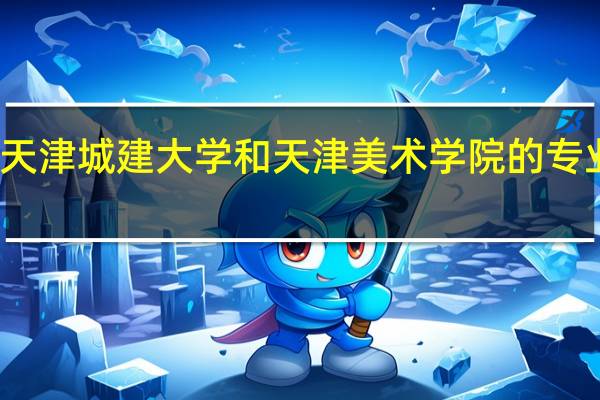 天津城建大学和天津美术学院的专业对比