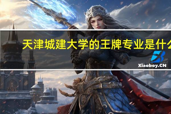天津城建大学的王牌专业是什么