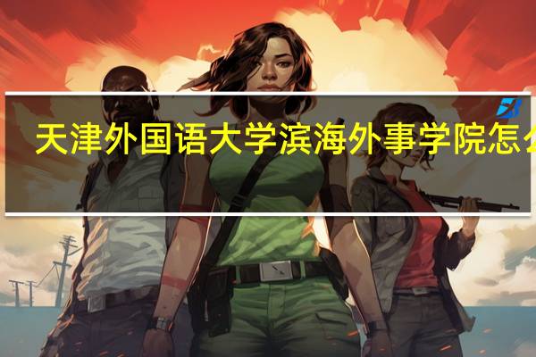 天津外国语大学滨海外事学院怎么样