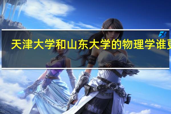天津大学和山东大学的物理学谁更强