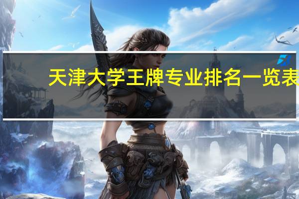 天津大学王牌专业排名一览表