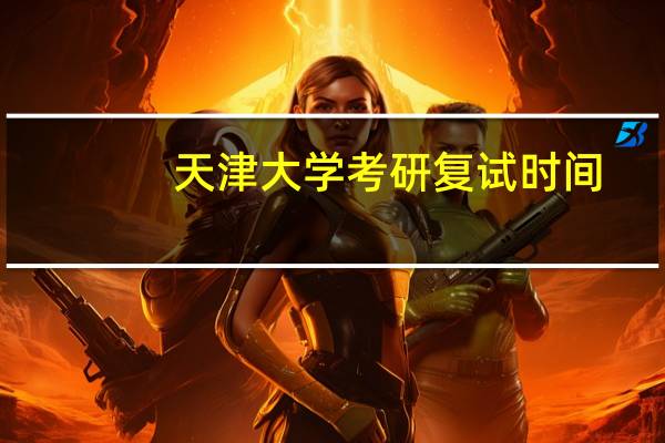 天津大学考研复试时间