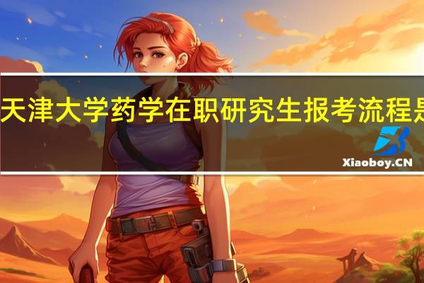 天津大学药学在职研究生报考流程是什么