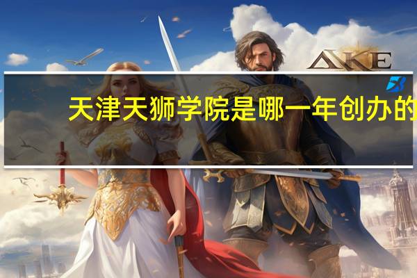 天津天狮学院是哪一年创办的
