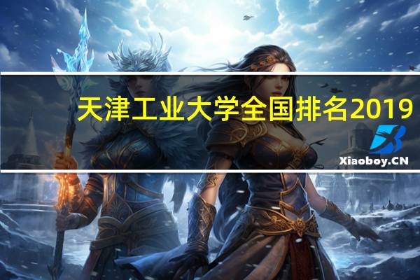 天津工业大学全国排名2019（天津工业大学全国排名）