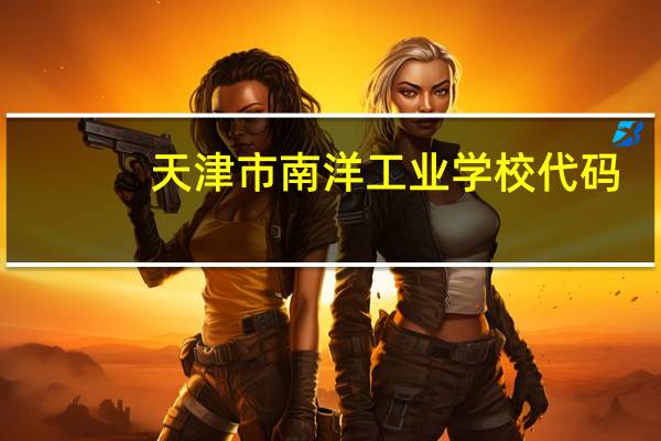 天津市南洋工业学校代码