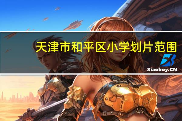天津市和平区小学划片范围