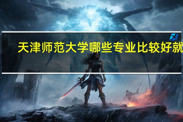 天津师范大学哪些专业比较好就业