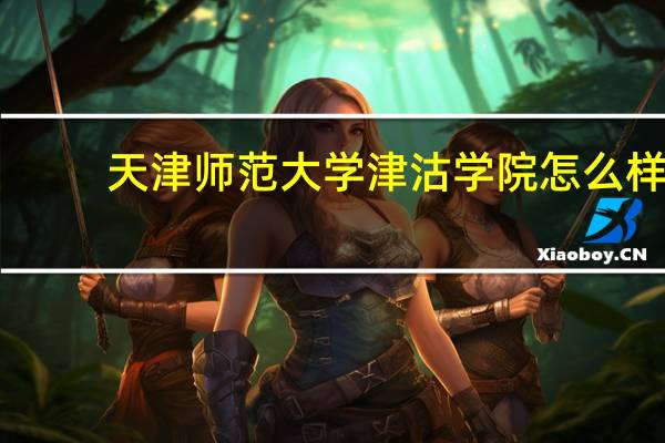 天津师范大学津沽学院怎么样