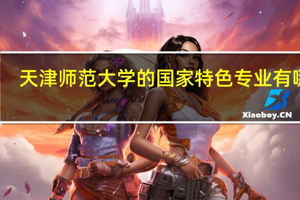 天津师范大学的国家特色专业有哪些