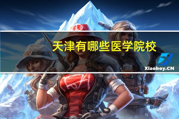 天津有哪些医学院校