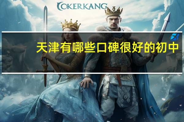 天津有哪些口碑很好的初中