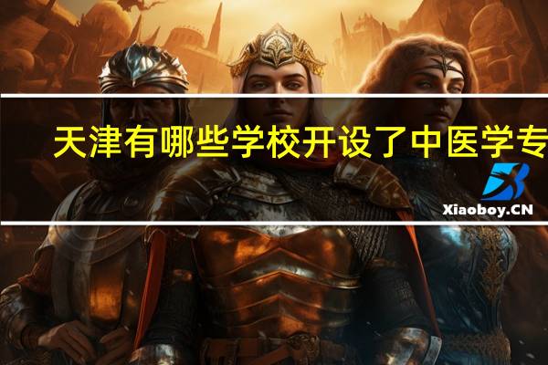 天津有哪些学校开设了中医学专业