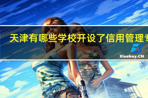 天津有哪些学校开设了信用管理专业