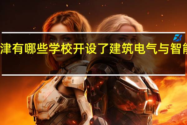 天津有哪些学校开设了建筑电气与智能化专业