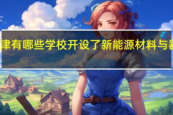 天津有哪些学校开设了新能源材料与器件专业