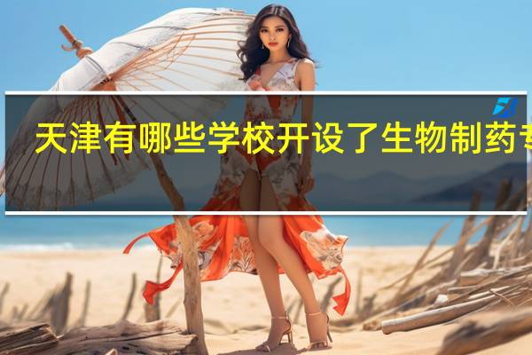 天津有哪些学校开设了生物制药专业