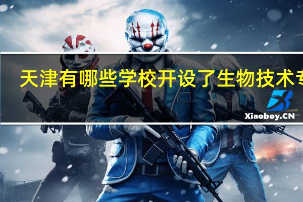 天津有哪些学校开设了生物技术专业