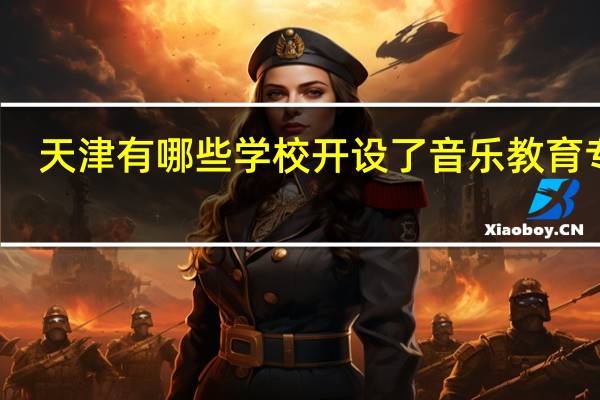 天津有哪些学校开设了音乐教育专业