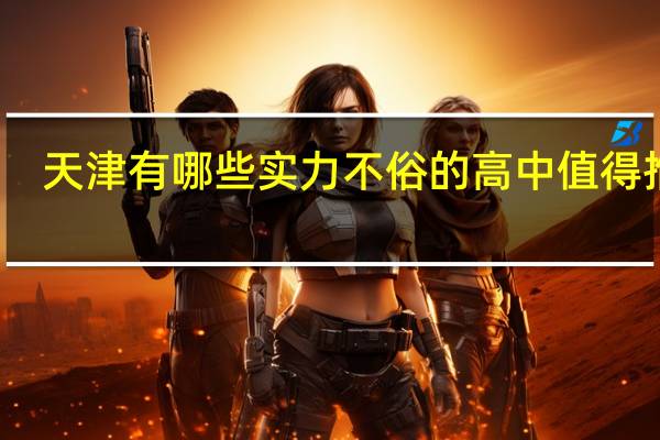 天津有哪些实力不俗的高中值得推荐