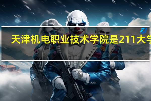 天津机电职业技术学院是211大学吗