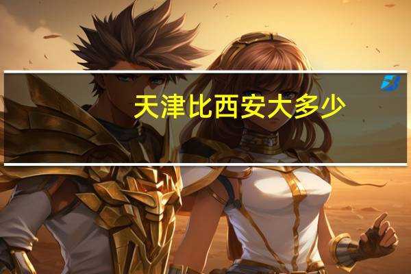 天津比西安大多少