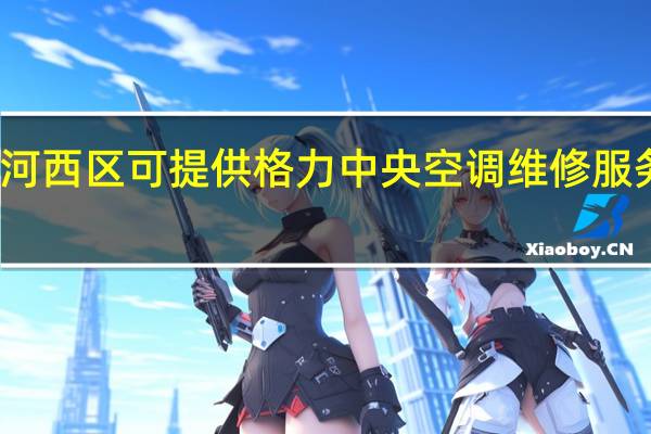 天津河西区可提供格力中央空调维修服务地址在哪